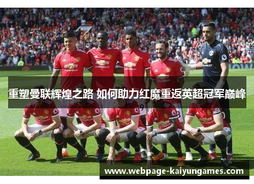 重塑曼联辉煌之路 如何助力红魔重返英超冠军巅峰