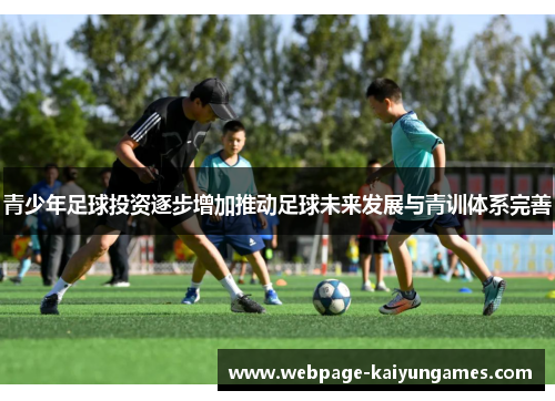 青少年足球投资逐步增加推动足球未来发展与青训体系完善